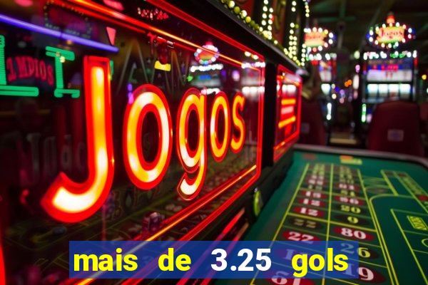 mais de 3.25 gols o que significa